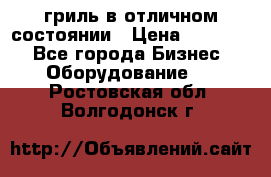 гриль в отличном состоянии › Цена ­ 20 000 - Все города Бизнес » Оборудование   . Ростовская обл.,Волгодонск г.